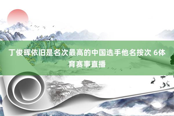 丁俊晖依旧是名次最高的中国选手他名按次 6体育赛事直播