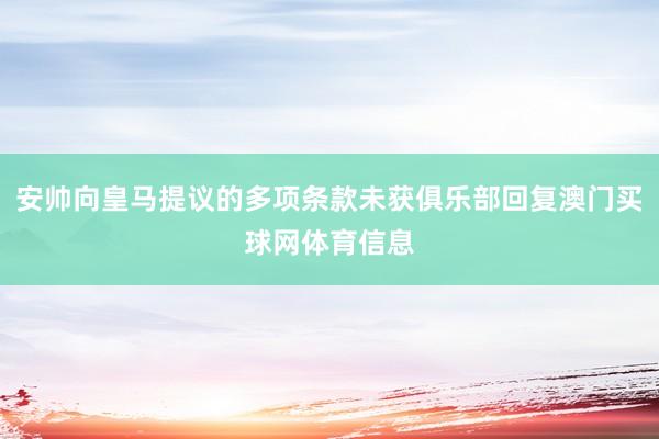 安帅向皇马提议的多项条款未获俱乐部回复澳门买球网体育信息