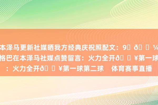 本泽马更新社媒晒我方经典庆祝照配文：9☝🏼前法国国度队队友博格巴在本泽马社媒点赞留言：火力全开🔥第一球第二球    体育赛事直播