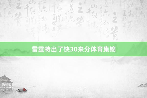 雷霆特出了快30来分体育集锦