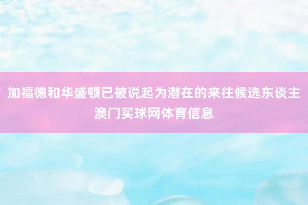 加福德和华盛顿已被说起为潜在的来往候选东谈主澳门买球网体育信息