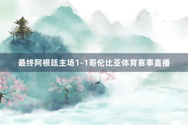 最终阿根廷主场1-1哥伦比亚体育赛事直播