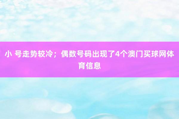小 号走势较冷；偶数号码出现了4个澳门买球网体育信息