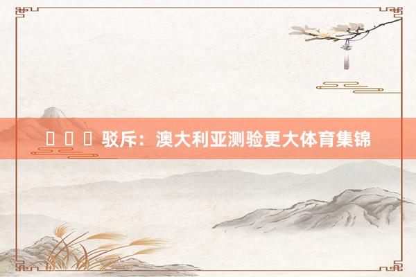 ​​​驳斥：澳大利亚测验更大体育集锦