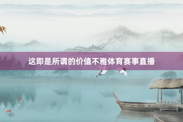 这即是所谓的价值不雅体育赛事直播
