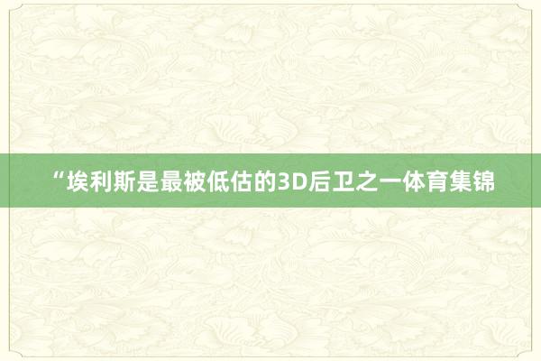 “埃利斯是最被低估的3D后卫之一体育集锦