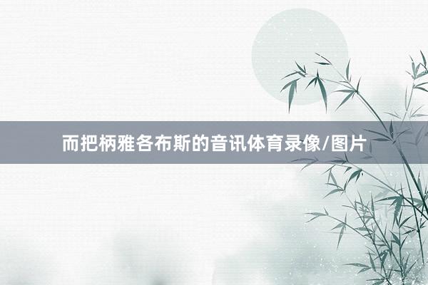 而把柄雅各布斯的音讯体育录像/图片