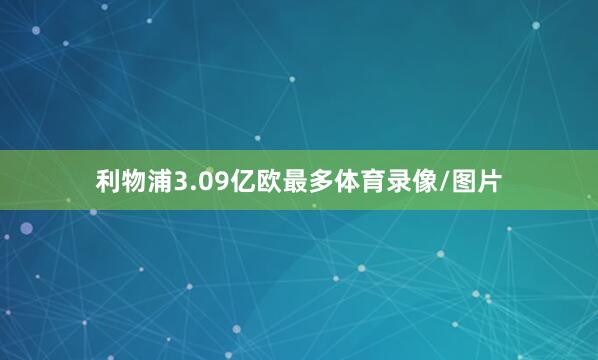 利物浦3.09亿欧最多体育录像/图片