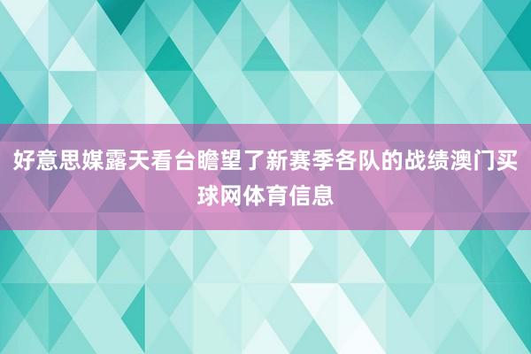 好意思媒露天看台瞻望了新赛季各队的战绩澳门买球网体育信息