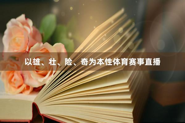 以雄、壮、险、奇为本性体育赛事直播