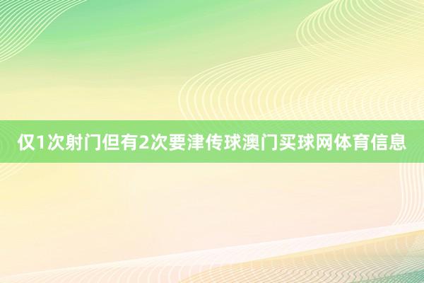 仅1次射门但有2次要津传球澳门买球网体育信息