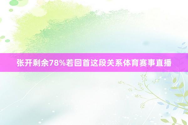 张开剩余78%若回首这段关系体育赛事直播