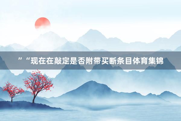 ”“现在在敲定是否附带买断条目体育集锦