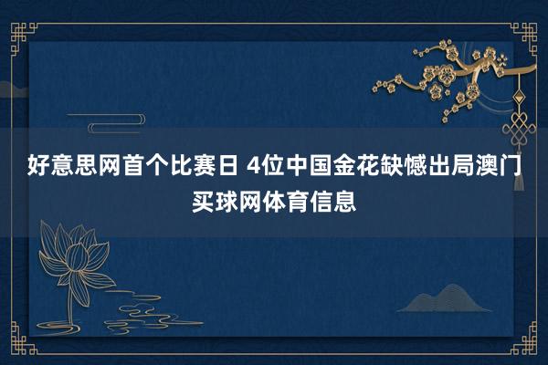 好意思网首个比赛日 4位中国金花缺憾出局澳门买球网体育信息
