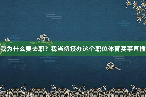 我为什么要去职？我当初接办这个职位体育赛事直播