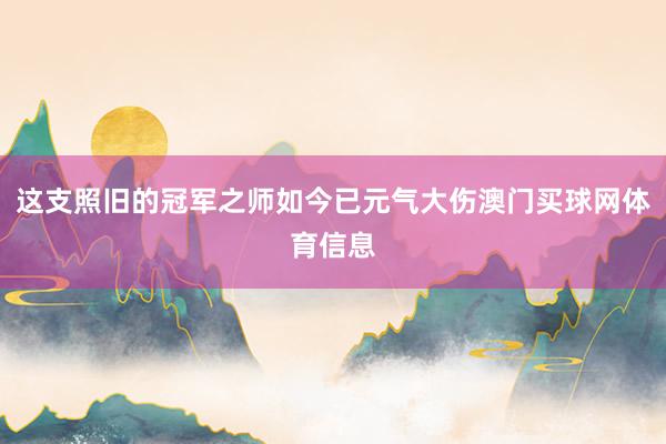 这支照旧的冠军之师如今已元气大伤澳门买球网体育信息