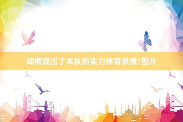 却展现出了本队的实力体育录像/图片