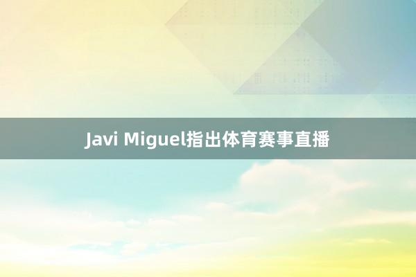 Javi Miguel指出体育赛事直播
