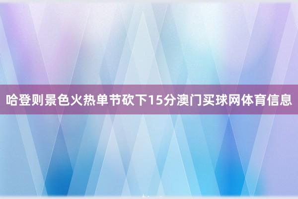 哈登则景色火热单节砍下15分澳门买球网体育信息