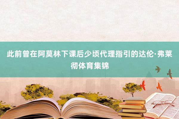 此前曾在阿莫林下课后少顷代理指引的达伦·弗莱彻体育集锦