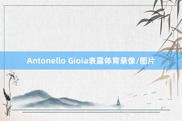 Antonello Gioia表露体育录像/图片