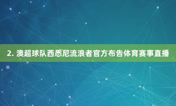 2. 澳超球队西悉尼流浪者官方布告体育赛事直播