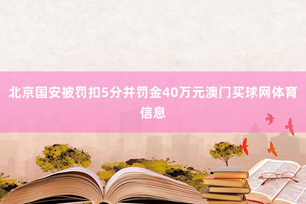 北京国安被罚扣5分并罚金40万元澳门买球网体育信息