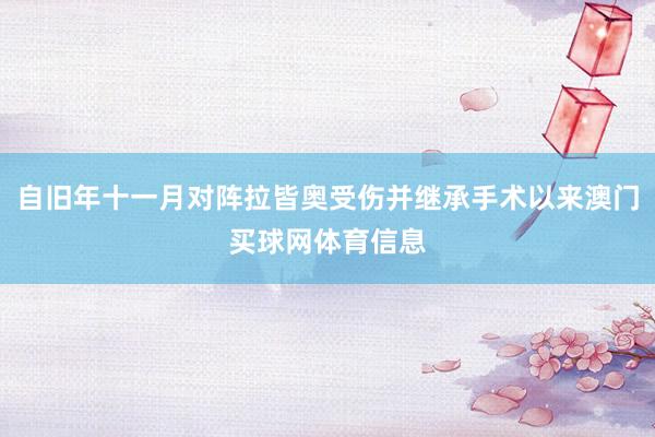 自旧年十一月对阵拉皆奥受伤并继承手术以来澳门买球网体育信息