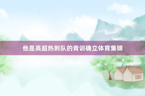 他是英超热刺队的青训确立体育集锦